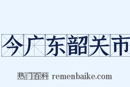 今广东韶关市是什么意思的图片